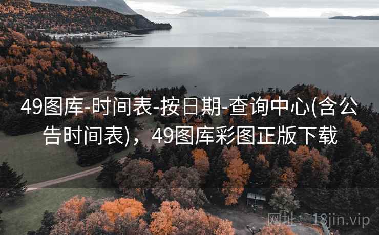 49图库-时间表-按日期-查询中心(含公告时间表)，49图库彩图正版下载